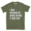 I was washing my hands before it was cool - Kitchener Screen Printing